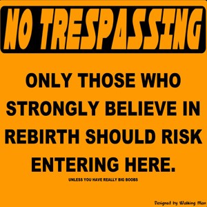 A yellow sign with the words: No Trespassing Only those who strongly believe in rebirth should risk entering here.